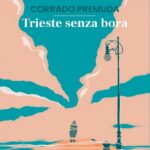 In libreria da oggi "Trieste senza bora" di Corrado Premuda  