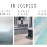 “In sospeso” di Manuela Sedmach, Barbara Stefani e Elisa Vladilo: un trittico di valore alla galleria EContemporary