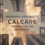 Oggi a Trieste “Calcare. Cronache da NordEst” il primo romanzo di Massimiliano Rotti